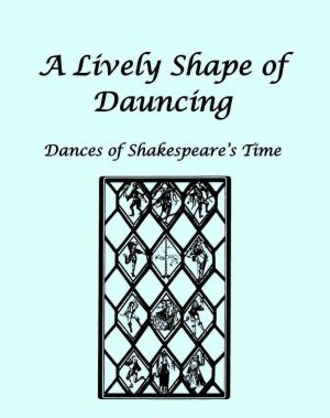 Lively Shape of Dauncing: Dances of Shakespeare’s time – downloadable book and CD